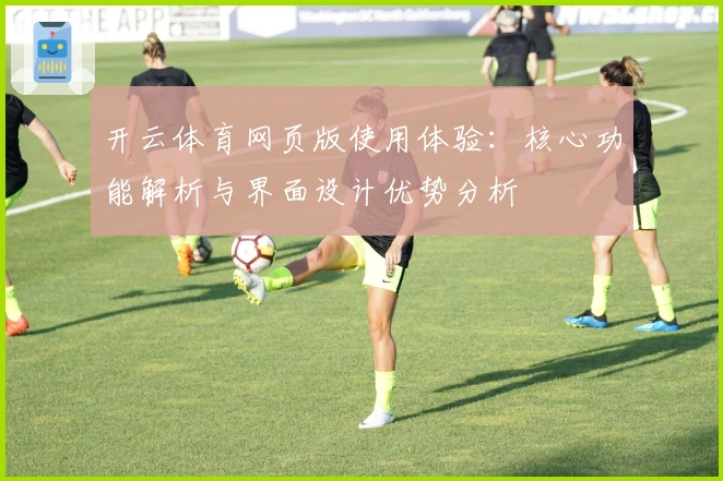 开云体育网页版使用体验:核心功能解析与界面设计优势分析