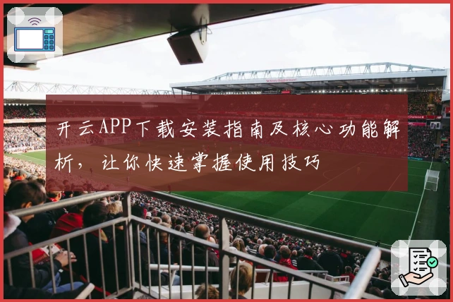 开云APP下载安装指南及核心功能解析，让你快速掌握使用技巧