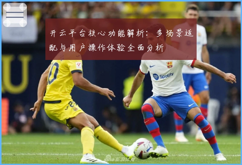 开云平台核心功能解析:多场景适配与用户操作体验全面分析