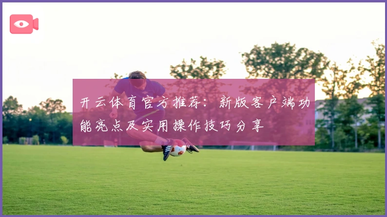 开云体育官方推荐：新版客户端功能亮点及实用操作技巧分享