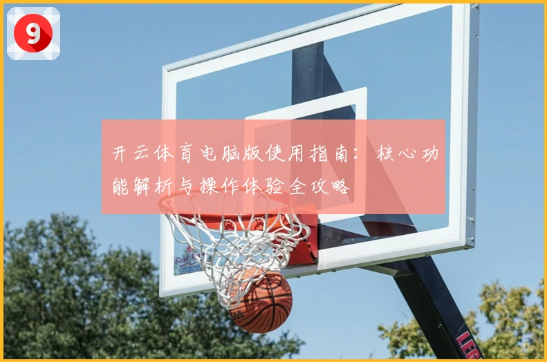 开云体育电脑版使用指南：核心功能解析与操作体验全攻略