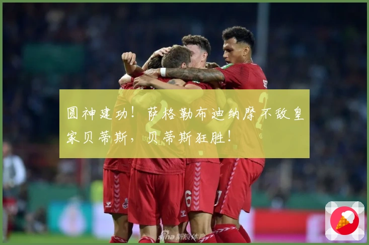 圆神建功！萨格勒布迪纳摩不敌皇家贝蒂斯，贝蒂斯狂胜！