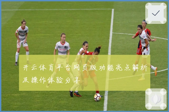 开云体育平台网页版功能亮点解析及操作体验分享