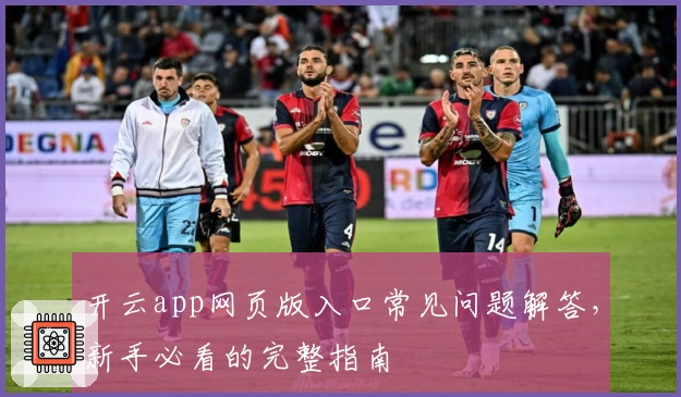 开云app网页版入口常见问题解答，新手必看的完整指南