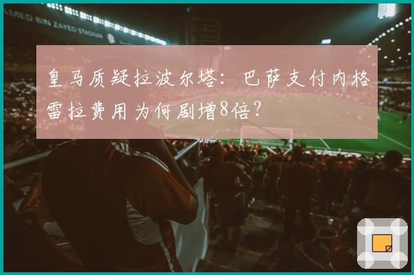 皇马质疑拉波尔塔：巴萨支付内格雷拉费用为何剧增8倍？